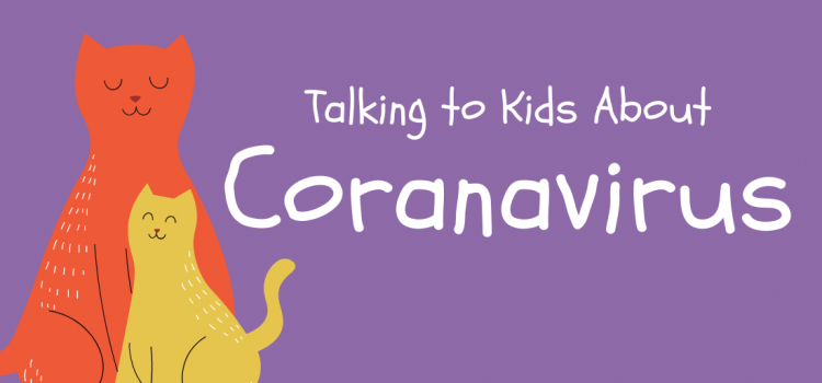 Talking to Your Kids About the Coronavirus Talking to Your Kids About the Coronavirus